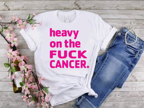 Heavy on the Fuck Cancer